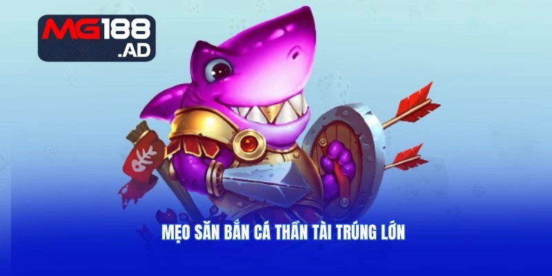 Mẹo săn bắn cá trúng lớn